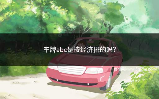 车牌abc是按经济排的吗(车牌abc不全是按经济排的)