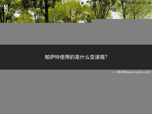 帕萨特使用的是什么变速箱(大众帕萨特高配版和低配版)