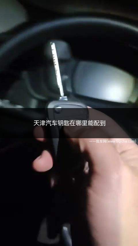 天津汽车钥匙在哪里能配到(天津哪里有配汽车遥控钥匙的)