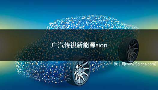 广汽传祺新能源aion lx(传祺新能源车aions报价)