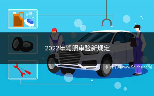 2022年驾照审验新规定(2022年驾照验证新规)