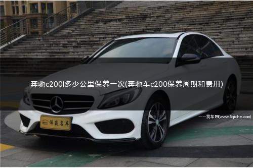 奔驰c200l多少公里保养一次(奔驰车c200保养周期和费用)