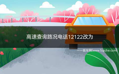 高速查询路况电话12122改为(2019年高速公路服务热线)