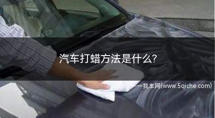 汽车打蜡方法是什么(汽车打蜡多久后可以碰水)