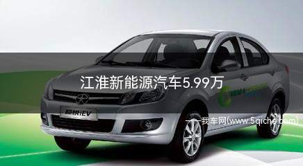 江淮新能源汽车5.99万(江淮新能源汽车5.99万左右)