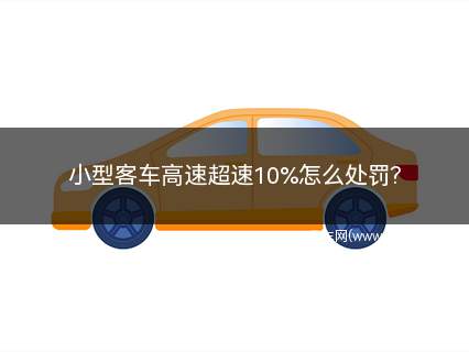 小型客车高速超速10%(小型客车超速10%至20%如何处理)