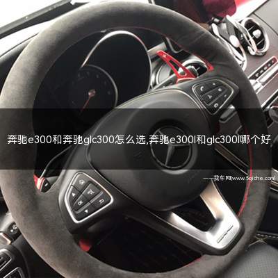 奔驰e300和奔驰glc300(奔驰E300和GLC300怎么选)