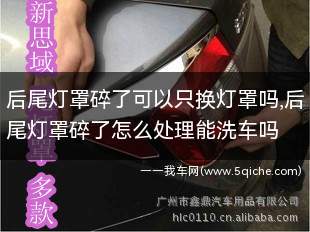 汽车尾灯罩破裂可以单独换灯罩吗(后尾灯罩碎了怎么换)