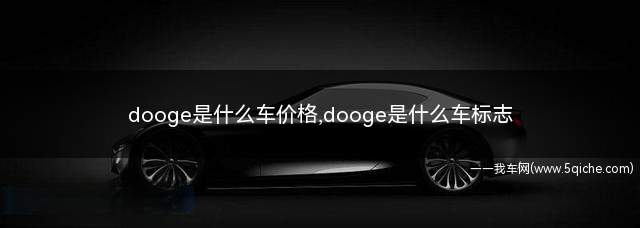 dodge是什么车(DOOGEE是什么品牌)