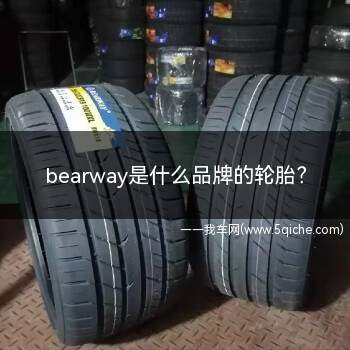 bearway是什么品牌的轮胎(bearway是什么牌子轮胎)