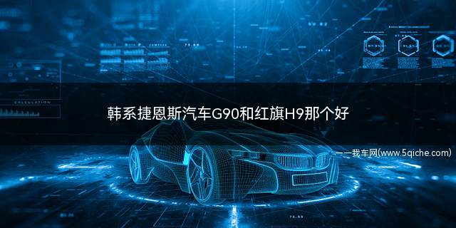 捷恩斯g90和红旗h9(红旗ehs9和h9哪个好)